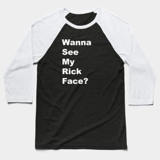 Wanna See My Rick Face - White Lettering Baseball T-Shirt